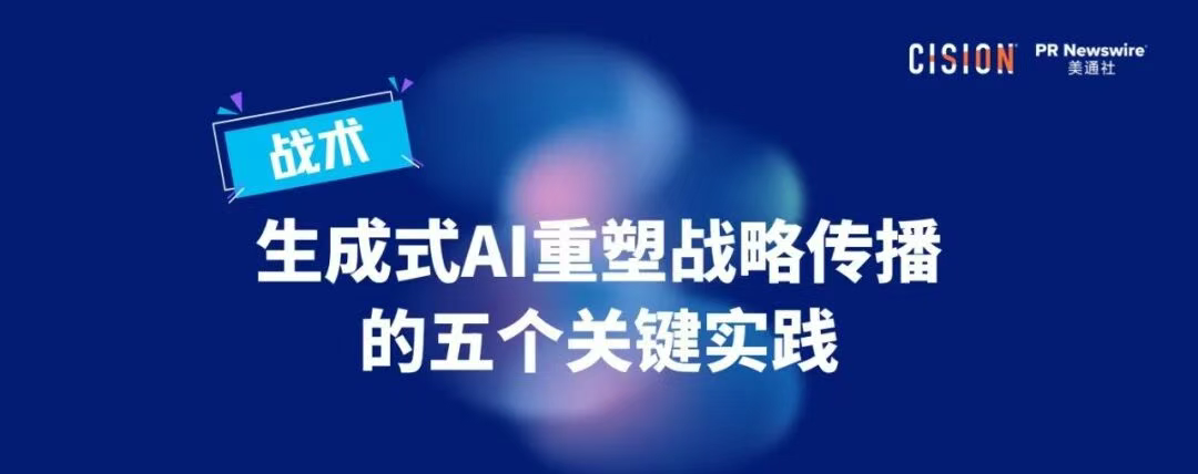 戰(zhàn)術(shù)丨生成式AI重塑戰(zhàn)略傳播的五個關(guān)鍵實(shí)踐